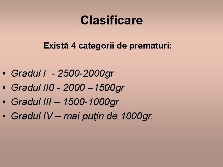 Clasificare Există 4 categorii de prematuri: • • Gradul I - 2500 -2000 gr
