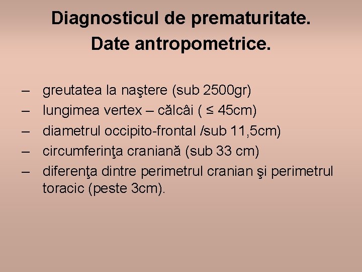 Diagnosticul de prematuritate. Date antropometrice. – – – greutatea la naştere (sub 2500 gr)