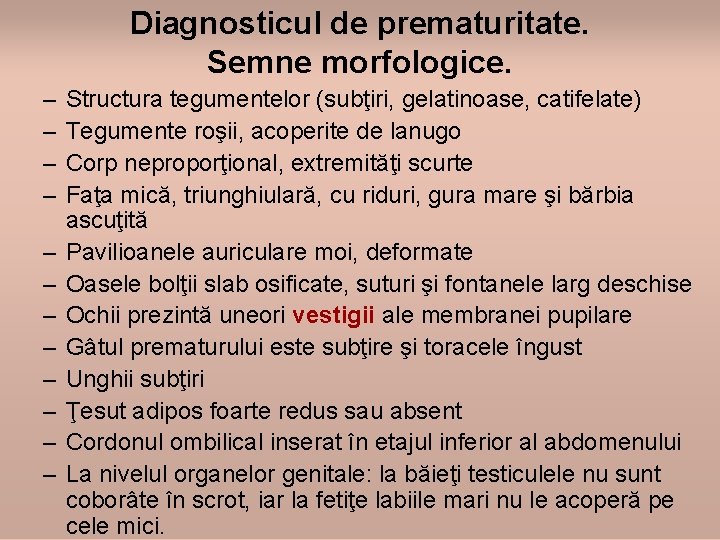 Diagnosticul de prematuritate. Semne morfologice. – – – Structura tegumentelor (subţiri, gelatinoase, catifelate) Tegumente