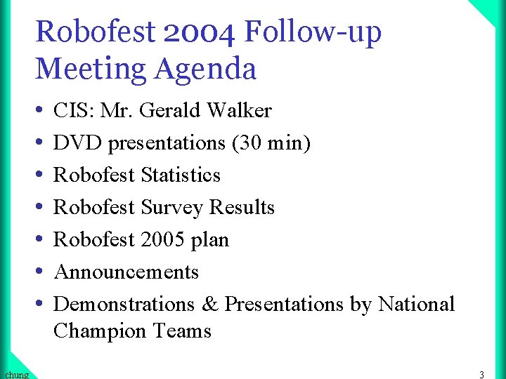 Robofest 2004 Follow-up Meeting Agenda • • chung CIS: Mr. Gerald Walker DVD presentations