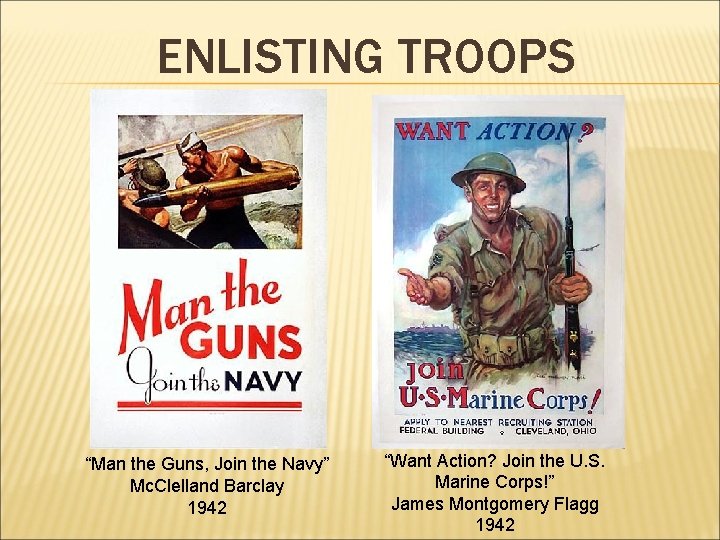 ENLISTING TROOPS “Man the Guns, Join the Navy” Mc. Clelland Barclay 1942 “Want Action?