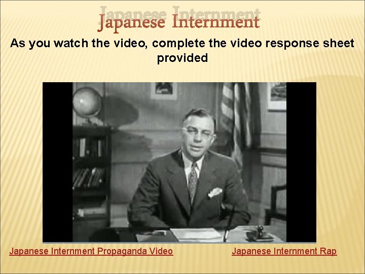Japanese Internment As you watch the video, complete the video response sheet provided Japanese