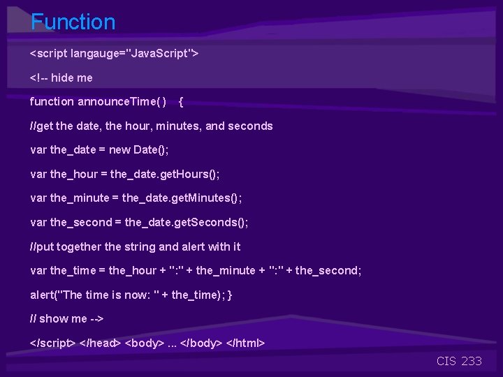 Function <script langauge="Java. Script"> <!-- hide me function announce. Time( ) { //get the