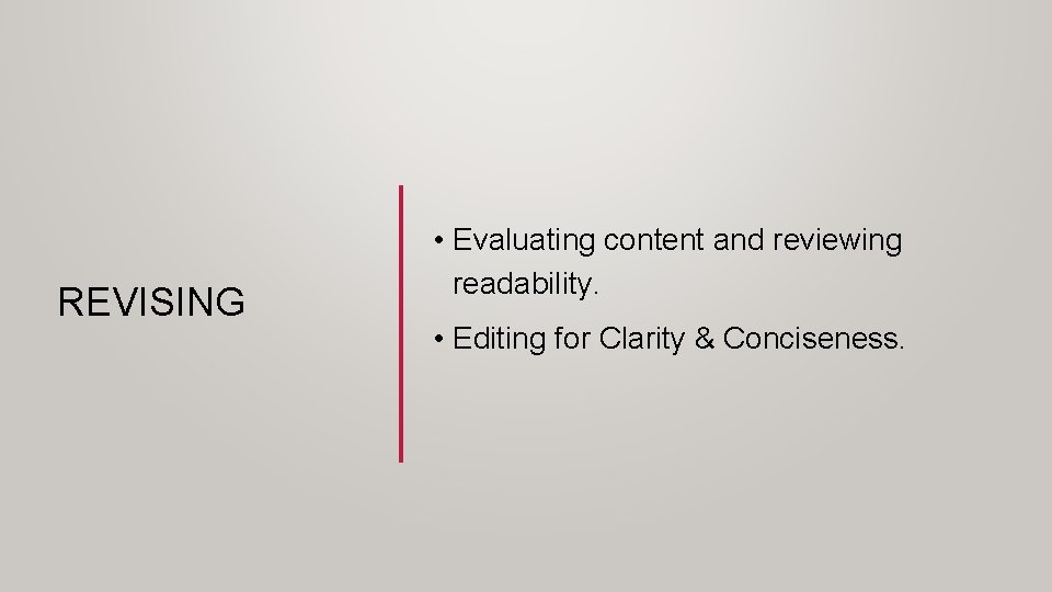 REVISING • Evaluating content and reviewing readability. • Editing for Clarity & Conciseness. 