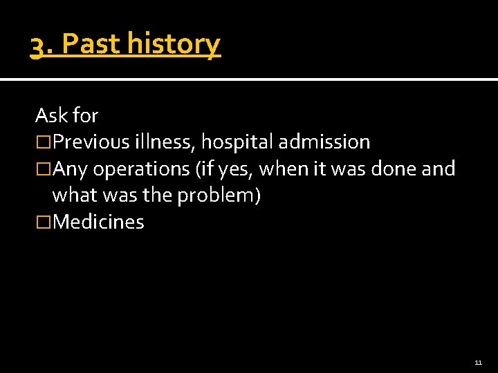 3. Past history Ask for �Previous illness, hospital admission �Any operations (if yes, when