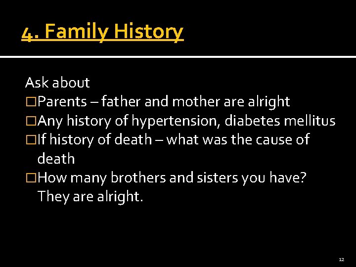 4. Family History Ask about �Parents – father and mother are alright �Any history