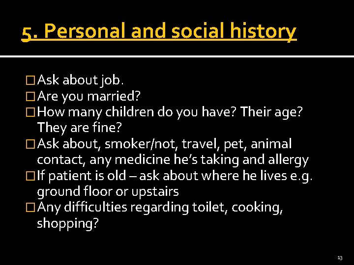 5. Personal and social history �Ask about job. �Are you married? �How many children