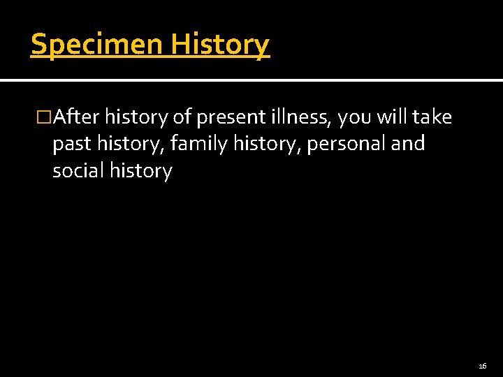 Specimen History �After history of present illness, you will take past history, family history,
