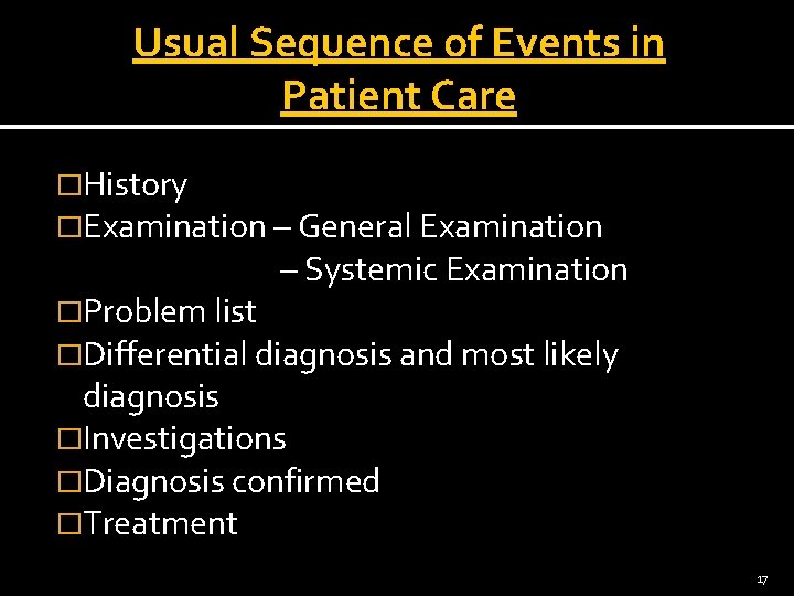 Usual Sequence of Events in Patient Care �History �Examination – General Examination – Systemic