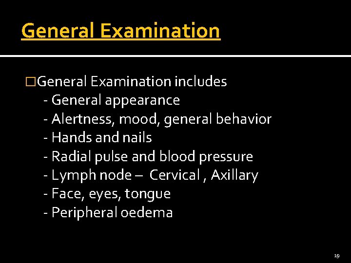 General Examination �General Examination includes - General appearance - Alertness, mood, general behavior -