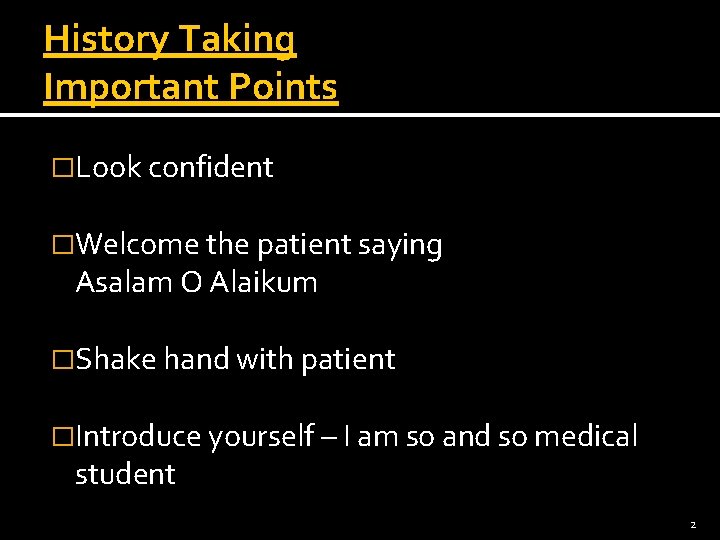 History Taking Important Points �Look confident �Welcome the patient saying Asalam O Alaikum �Shake