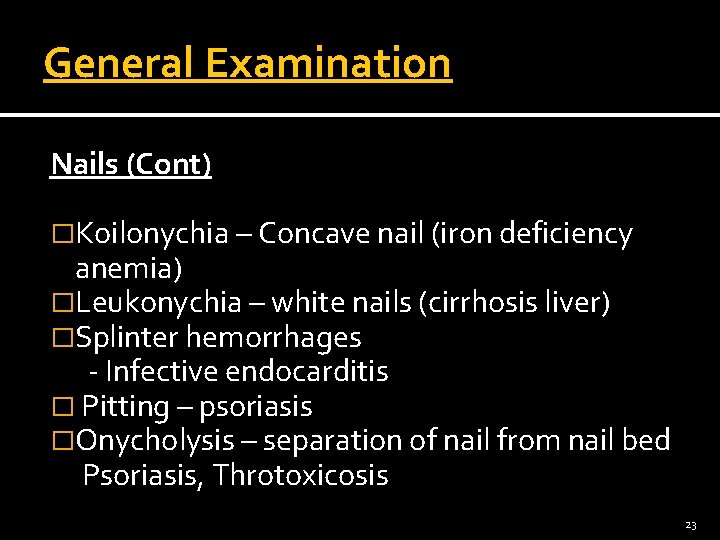 General Examination Nails (Cont) �Koilonychia – Concave nail (iron deficiency anemia) �Leukonychia – white