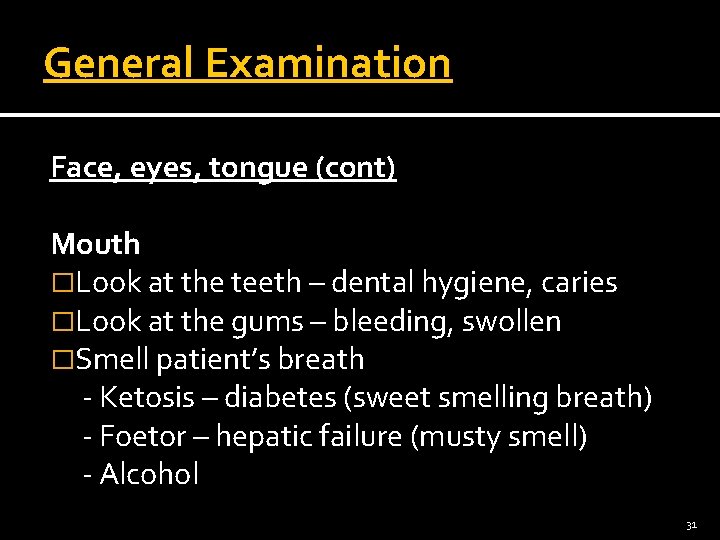 General Examination Face, eyes, tongue (cont) Mouth �Look at the teeth – dental hygiene,
