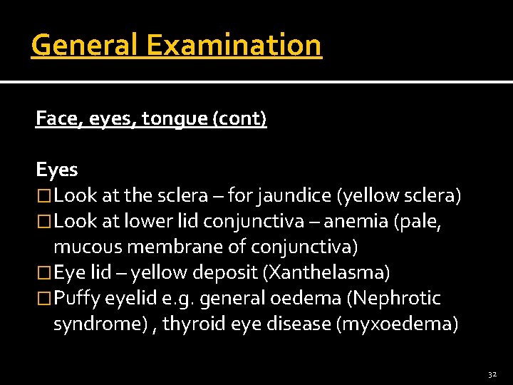 General Examination Face, eyes, tongue (cont) Eyes �Look at the sclera – for jaundice