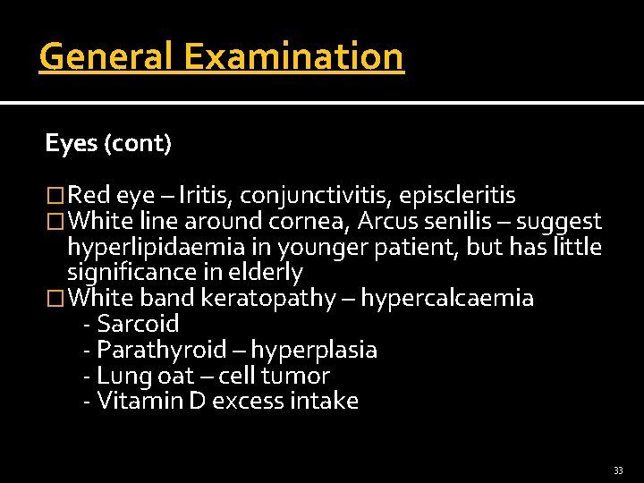 General Examination Eyes (cont) �Red eye – Iritis, conjunctivitis, episcleritis �White line around cornea,