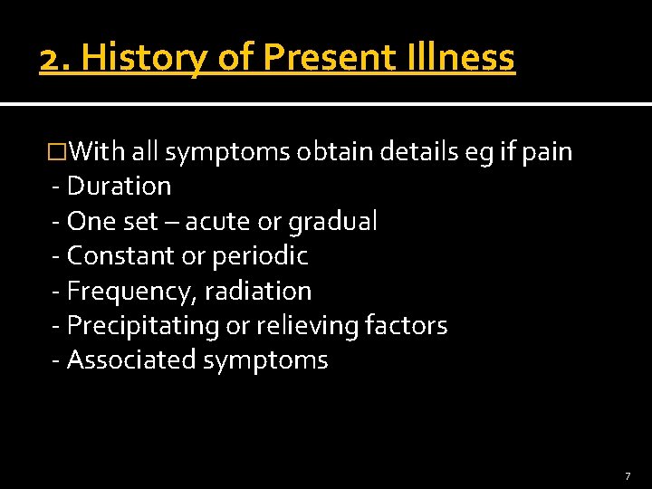 2. History of Present Illness �With all symptoms obtain details eg if pain -