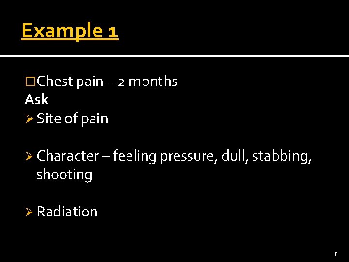 Example 1 �Chest pain – 2 months Ask Ø Site of pain Ø Character