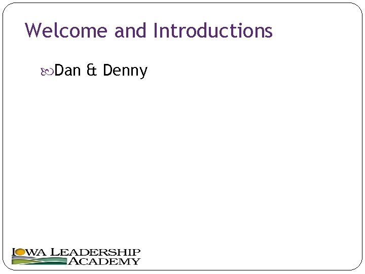 Welcome and Introductions Dan & Denny 