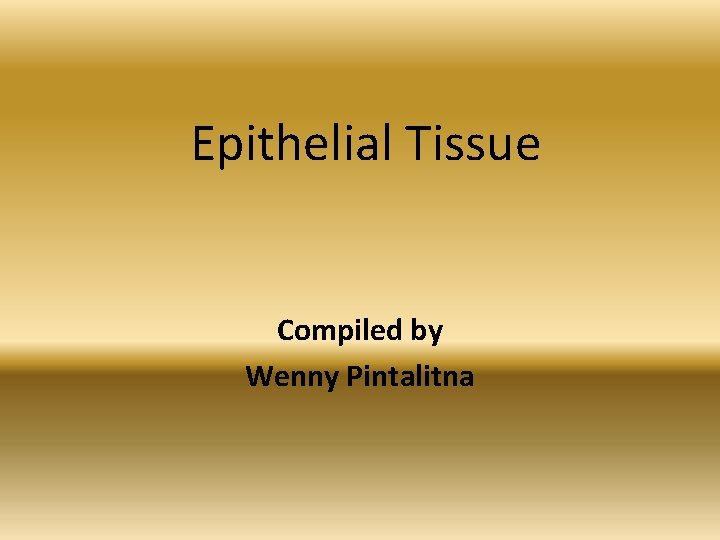 Epithelial Tissue Compiled by Wenny Pintalitna 