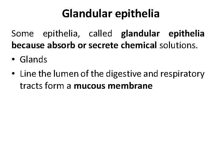 Glandular epithelia Some epithelia, called glandular epithelia because absorb or secrete chemical solutions. •