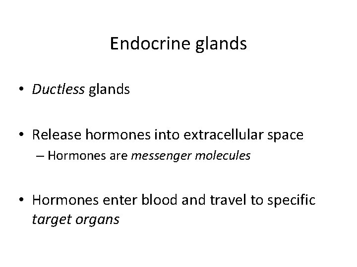 Endocrine glands • Ductless glands • Release hormones into extracellular space – Hormones are