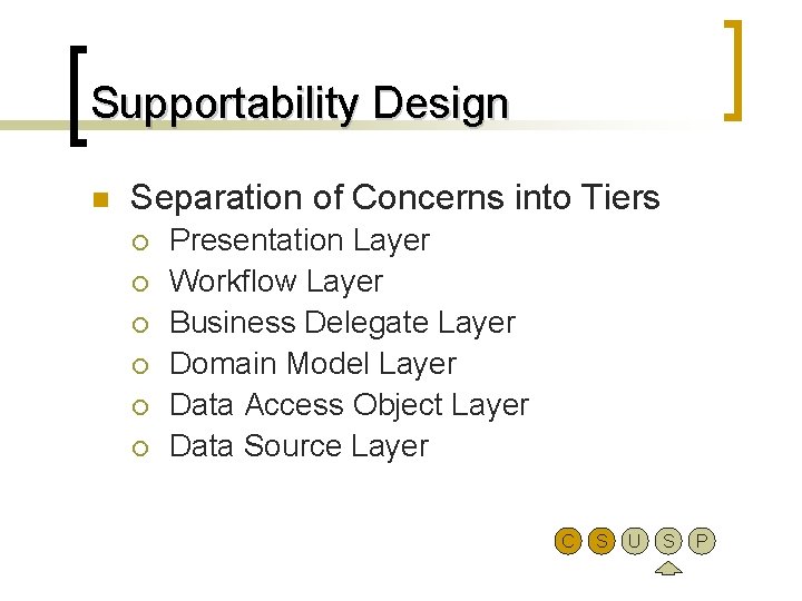 Supportability Design n Separation of Concerns into Tiers ¡ ¡ ¡ Presentation Layer Workflow