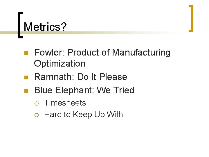 Metrics? n n n Fowler: Product of Manufacturing Optimization Ramnath: Do It Please Blue