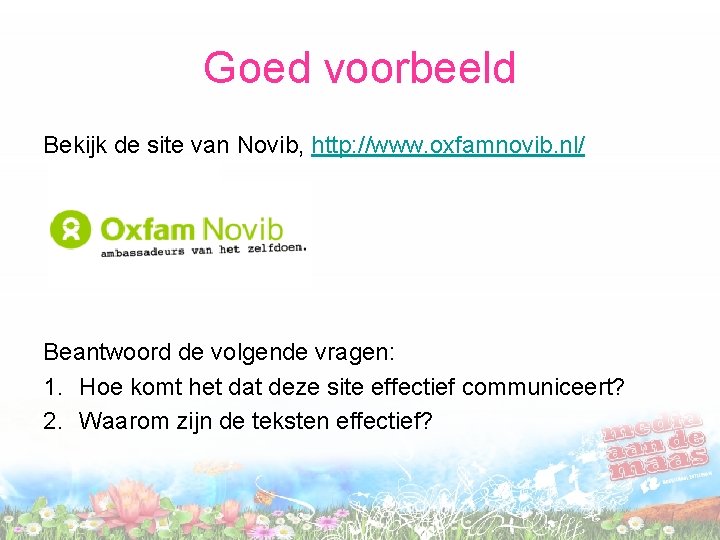 Goed voorbeeld Bekijk de site van Novib, http: //www. oxfamnovib. nl/ Beantwoord de volgende