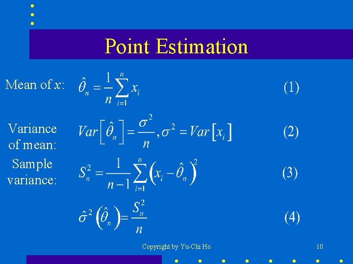 Point Estimation Mean of x: Variance of mean: Sample variance: Copyright by Yu-Chi Ho
