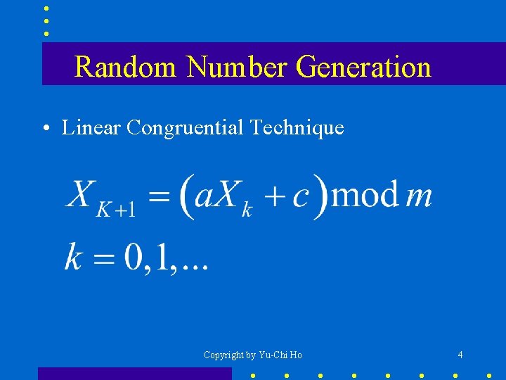 Random Number Generation • Linear Congruential Technique Copyright by Yu-Chi Ho 4 