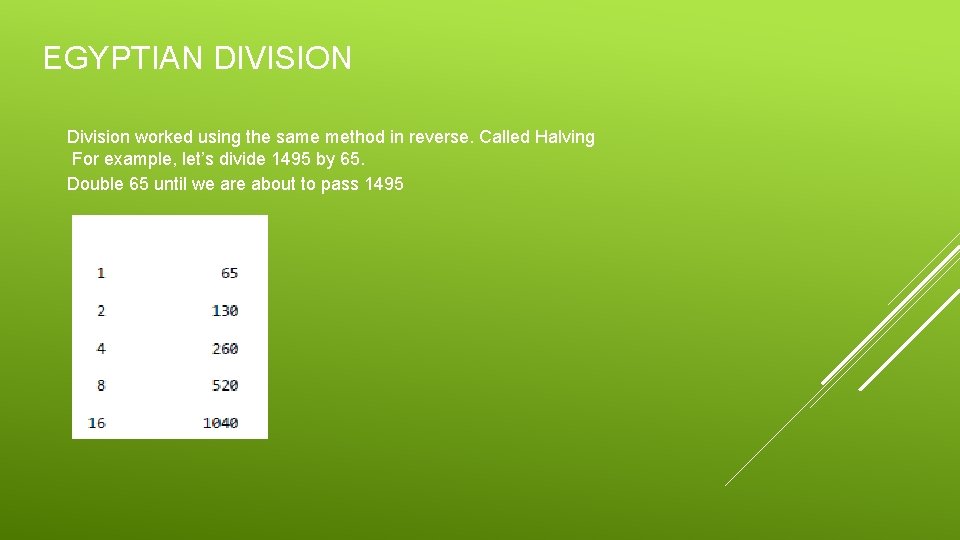 EGYPTIAN DIVISION Division worked using the same method in reverse. Called Halving For example,