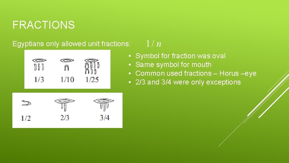 FRACTIONS Egyptians only allowed unit fractions: • • Symbol for fraction was oval Same