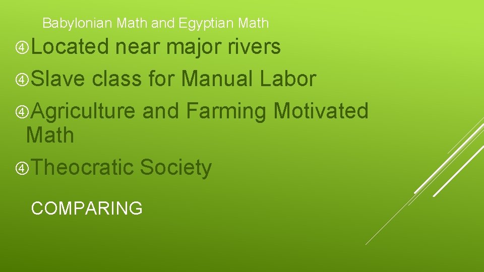Babylonian Math and Egyptian Math Located near major rivers Slave class for Manual Labor