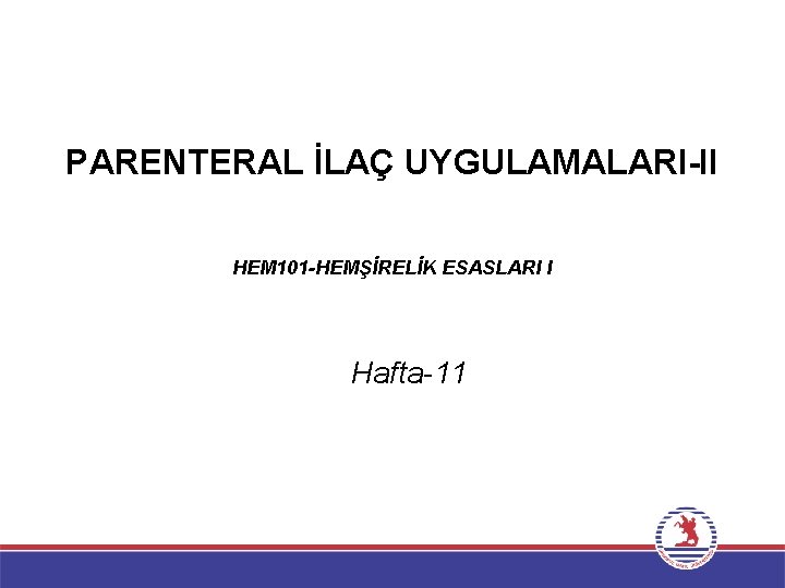 PARENTERAL İLAÇ UYGULAMALARI-II HEM 101 -HEMŞİRELİK ESASLARI I Hafta-11 