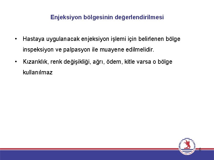 Enjeksiyon bölgesinin değerlendirilmesi • Hastaya uygulanacak enjeksiyon işlemi için belirlenen bölge inspeksiyon ve palpasyon