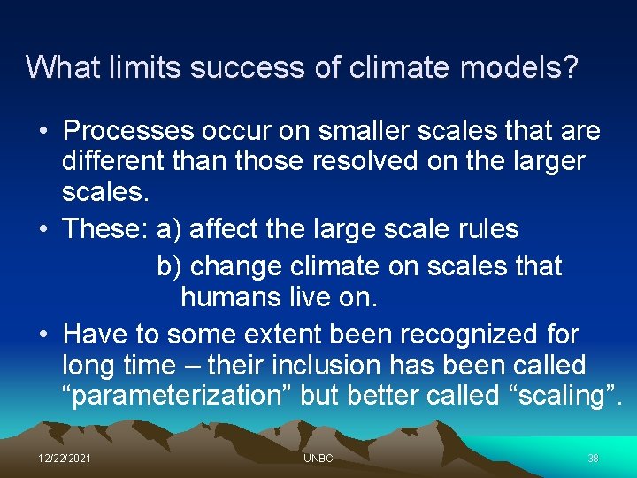 What limits success of climate models? • Processes occur on smaller scales that are
