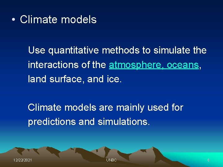  • Climate models Use quantitative methods to simulate the interactions of the atmosphere,