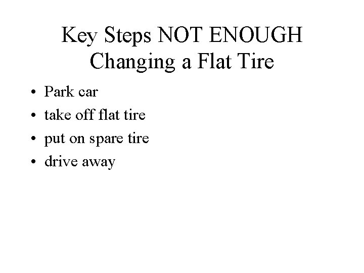 Key Steps NOT ENOUGH Changing a Flat Tire • • Park car take off
