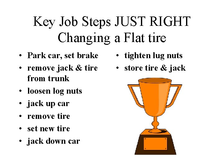 Key Job Steps JUST RIGHT Changing a Flat tire • Park car, set brake