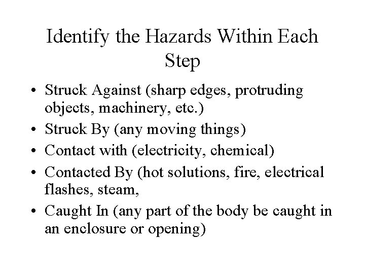 Identify the Hazards Within Each Step • Struck Against (sharp edges, protruding objects, machinery,