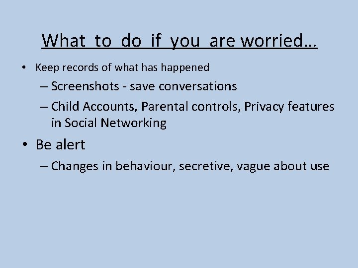 What to do if you are worried… • Keep records of what has happened