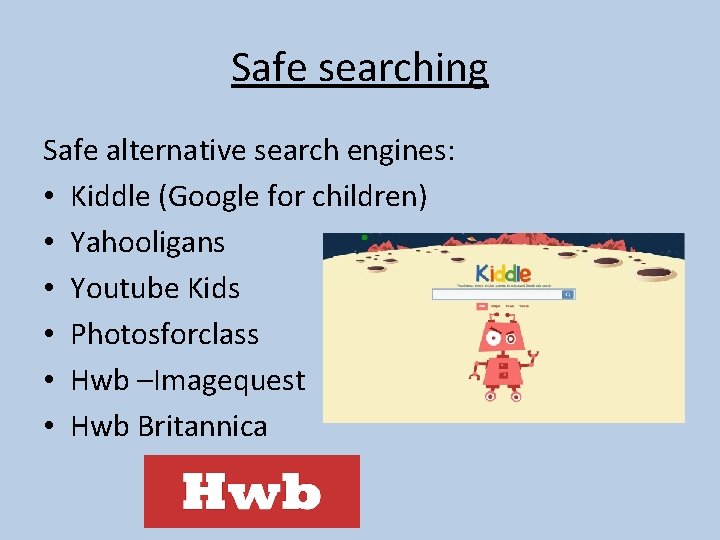 Safe searching Safe alternative search engines: • Kiddle (Google for children) • Yahooligans •