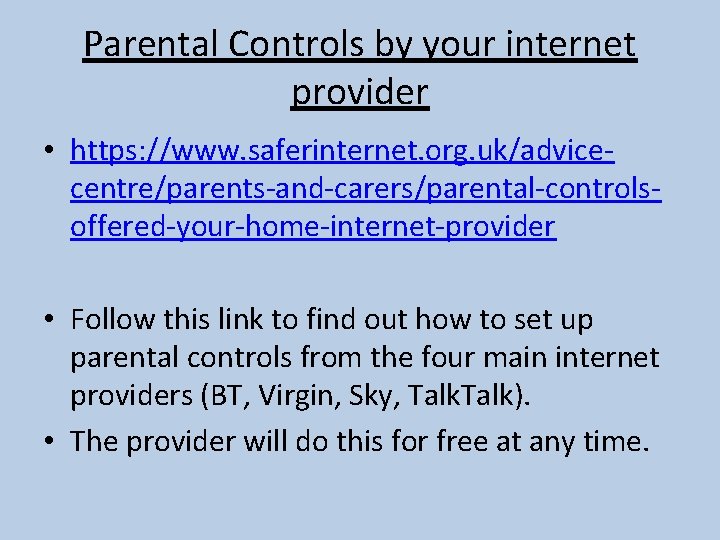 Parental Controls by your internet provider • https: //www. saferinternet. org. uk/advicecentre/parents-and-carers/parental-controlsoffered-your-home-internet-provider • Follow