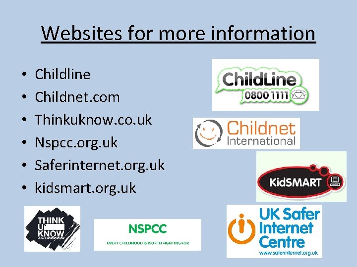Websites for more information • • • Childline Childnet. com Thinkuknow. co. uk Nspcc.