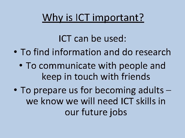 Why is ICT important? ICT can be used: • To find information and do