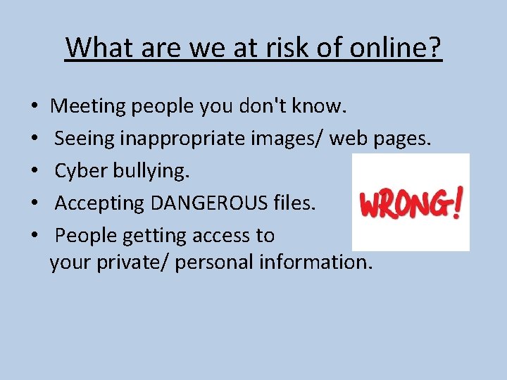 What are we at risk of online? • • • Meeting people you don't