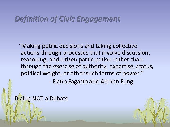 Definition of Civic Engagement “Making public decisions and taking collective actions through processes that