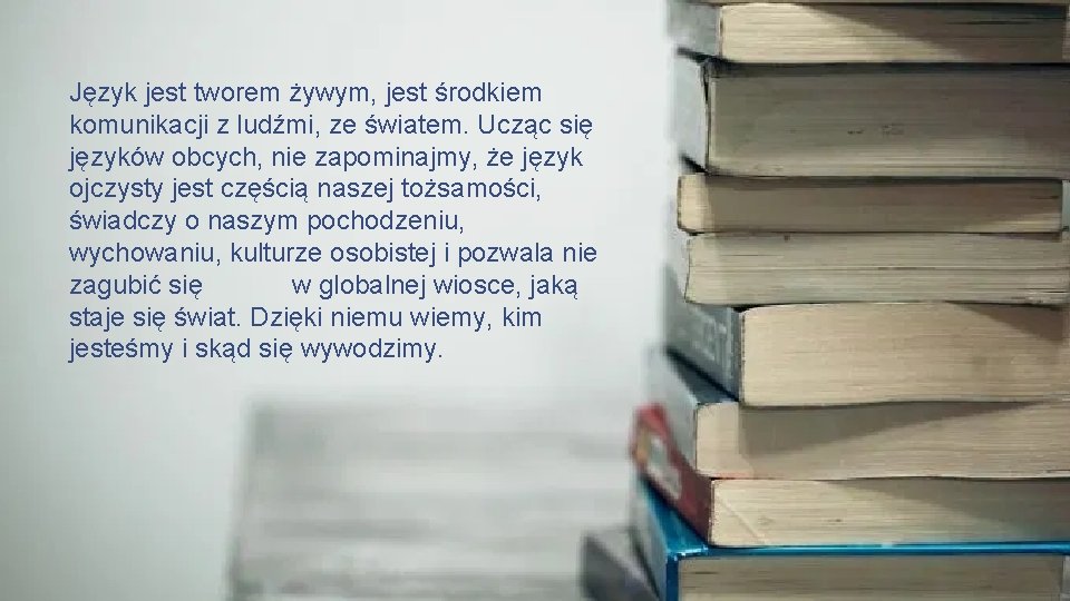 Język jest tworem żywym, jest środkiem komunikacji z ludźmi, ze światem. Ucząc się języków