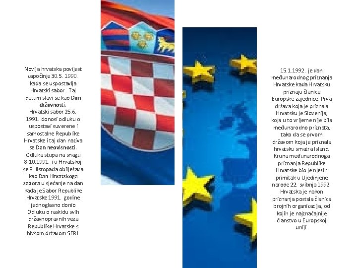 Novija hrvatska povijest započinje 30. 5. 1990. kada se uspostavlja Hrvatski sabor. Taj datum