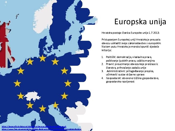 Europska unija Hrvatska postaje članica Europske unije 1. 7. 2013. Pristupanjem Europskoj uniji Hrvatska